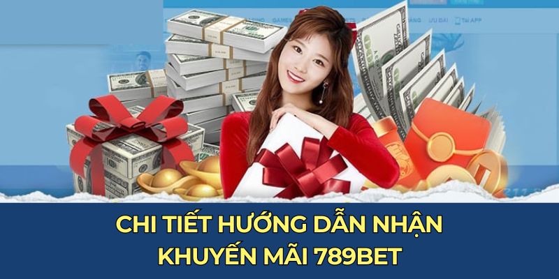 Chi tiết hướng dẫn nhận khuyến mãi 789BET