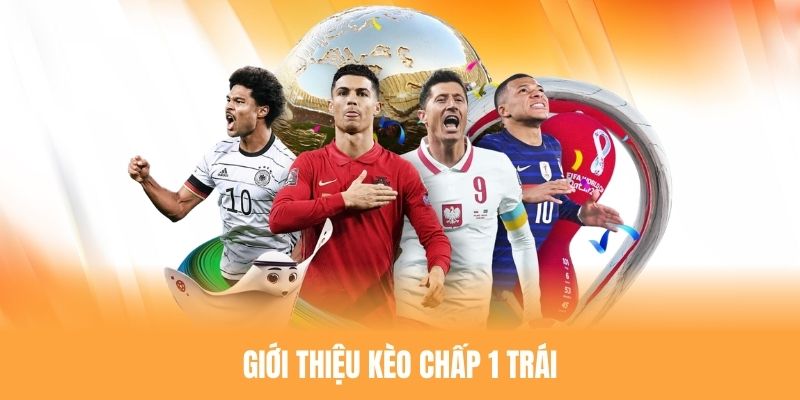 Tìm hiểu tổng quan về kèo chấp 1 trái trong cá cược bóng đá